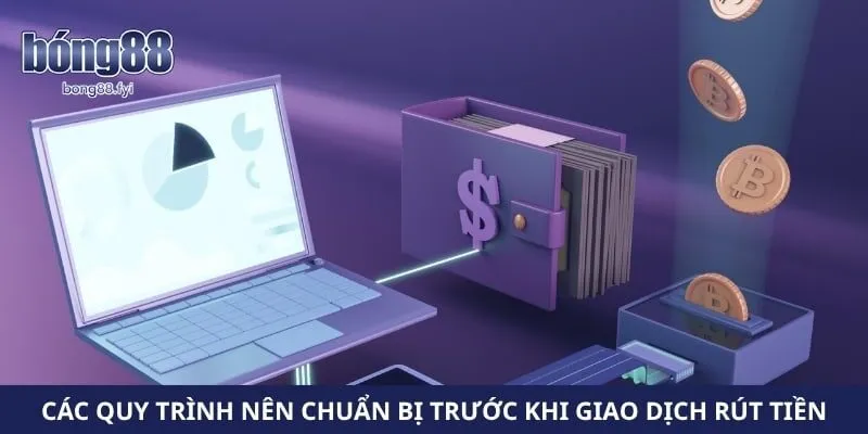 Các quy trình nên chuẩn bị trước khi giao dịch rút tiền