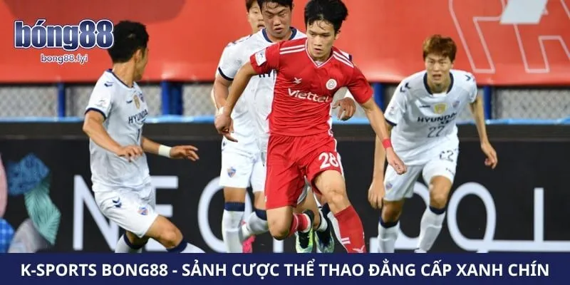 K-Sports Bong88 – Sảnh Cược Thể Thao Đẳng Cấp Xanh Chín 2026