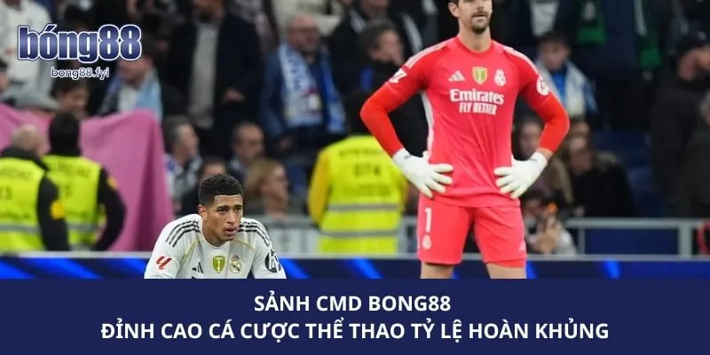 Sảnh CMD Bong88 – Đỉnh Cao Cá Cược Thể Thao Tỷ Lệ Hoàn Khủng