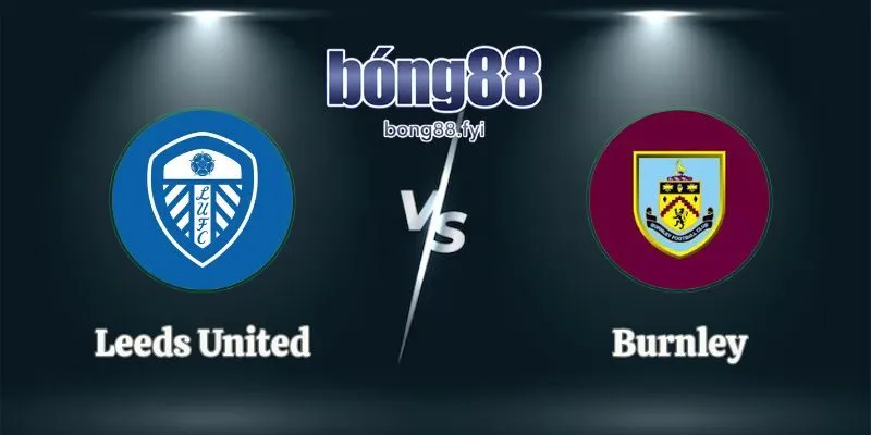 Soi Kèo Leeds United vs Burnley 02h00 02/05 Ngoại Hạng Anh